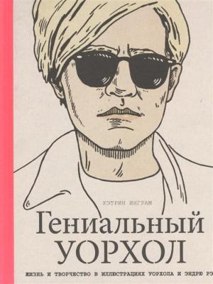 Гениальный Уорхол. Жизнь и творчество в иллюстрациях Уорхола и Эндрю Рэ